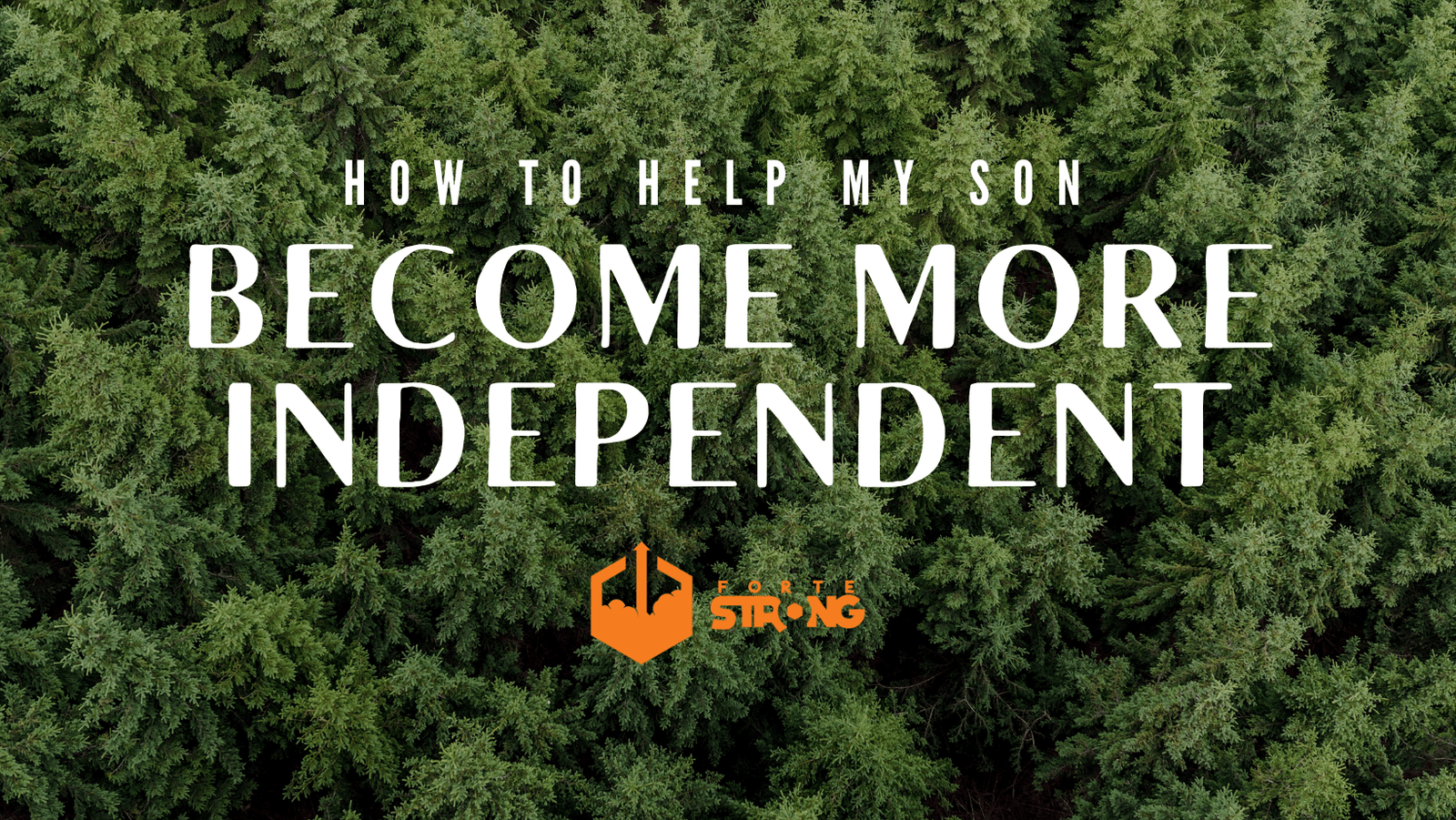 How to Help My Son Become More Independent