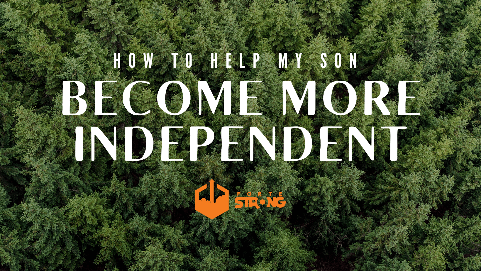 How to Help My Son Become More Independent